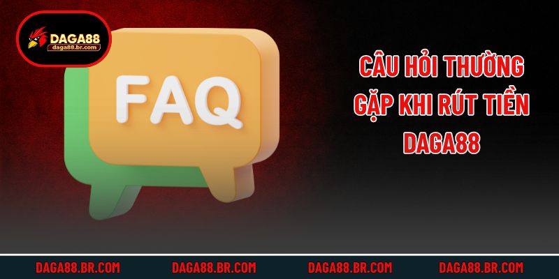Câu hỏi thường gặp khi rút tiền Daga88