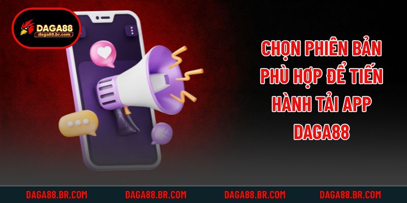 Chọn phiên bản phù hợp để tiến hành tải app Daga88