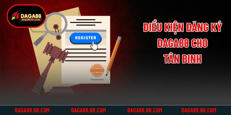 Điều kiện đăng ký Daga88 cho tân binh