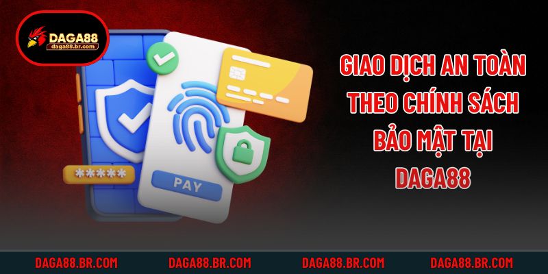 Giao dịch an toàn theo chính sách bảo mật tại Daga88