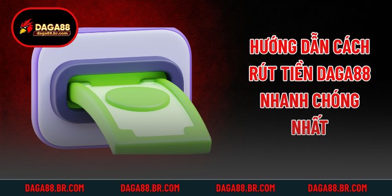 Hướng dẫn cách rút tiền Daga88 nhanh chóng nhấtHướng dẫn cách rút tiền Daga88 nhanh chóng nhất 