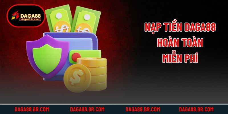 Nạp tiền Daga88 hoàn toàn miễn phí