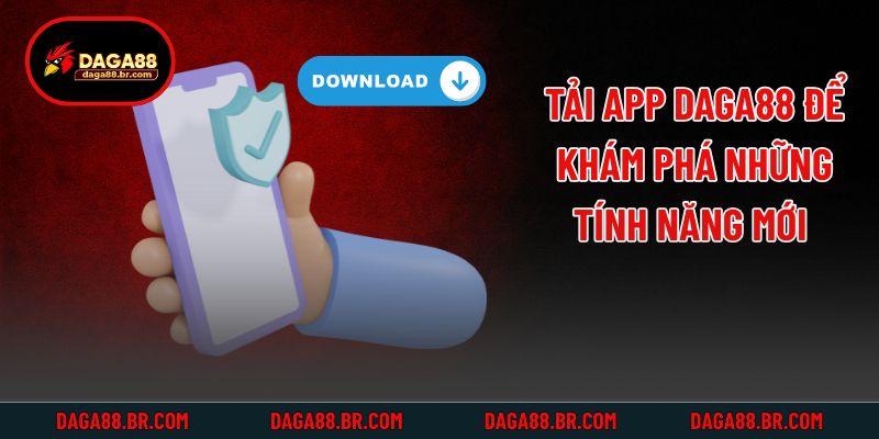Tải app Daga88 để khám phá những tính năng mới 