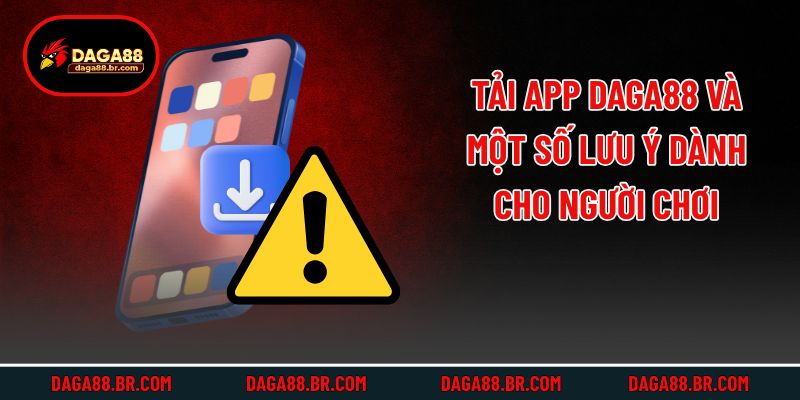Tải app Daga88 và một số lưu ý dành cho người chơi