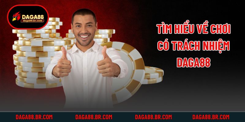 Tìm hiểu về chơi có trách nhiệm daga88