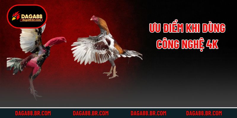 Ưu điểm khi dùng công nghệ 4k