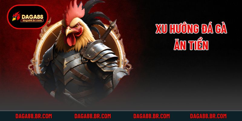 Xu hướng đá gà ăn tiền